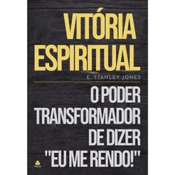 Vitória Espiritual: O Poder Transformador de Dizer "Eu me Rendo! | Eli Stanley Jones