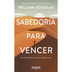 SABEDORIA PARA VENCER 40 CONSELHOS BÍBLICOS PARA SUPERAR OS DESAFIOS DA VIDA