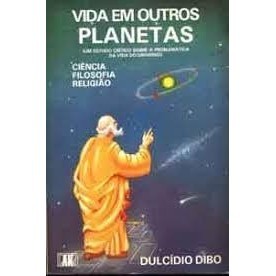 Vida em Outros Planetas ( Ciência,Filosofia,Religião) ( Um Estudo Crítico Sobre A Problemática da Vida No Universo) autor Dulcídio Dibo