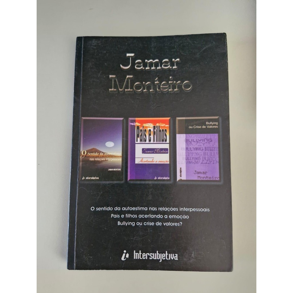 LIVRO,  O SENTIDO DA AUTO ESTIMA NAS RELAÇÕES INTERPESSOAIS, PAIS E FILHOS A EMOÇÃO BULLYING OU CRISE, JAMAR MONTEIRO