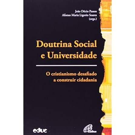 Doutrina Social E Universidade. O Cristianismo Desafiado A Construir Cidadania autor João Décio Passos- Afonso Maria Ligorio Soares