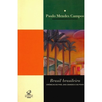 Brasil Brasileiro: Cronicas do Pais, das cidades e do povo. autor Paulo Mendes Campos / Flavio Pinheiro Org