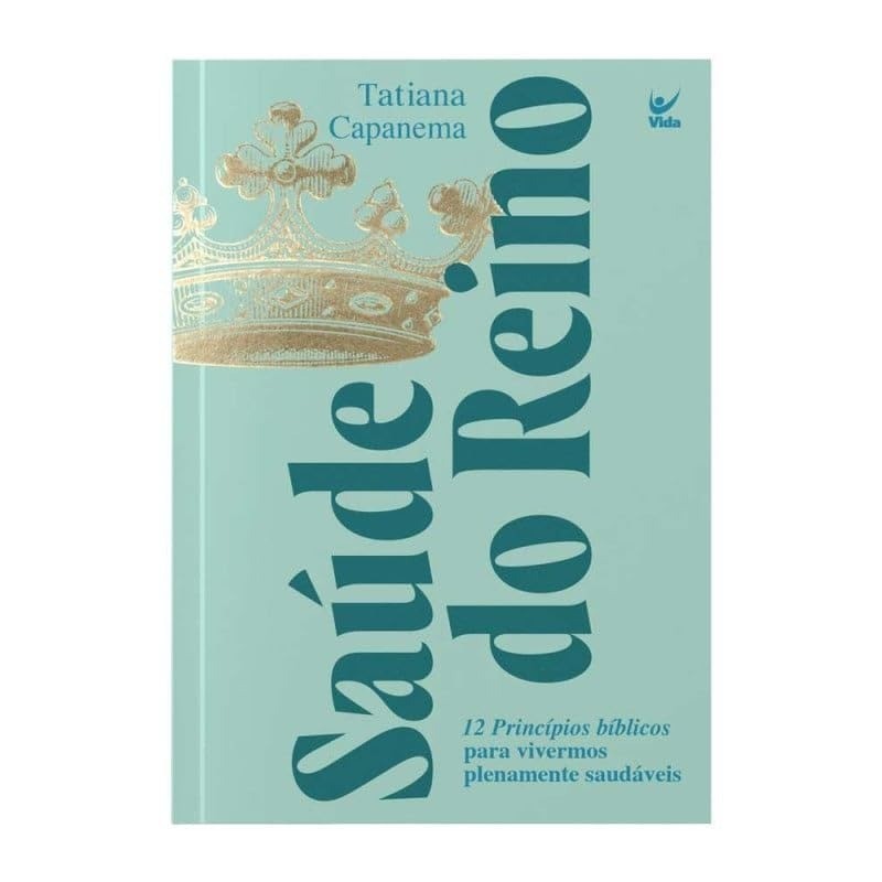 Saúde do Reino | 12 Princípios Bíblicos para Vivermos Plenamente Saudáveis | Tatiana Capanema - Books & Magazines