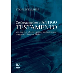 Conheça melhor o antigo testamento | Um Guia com esboços e gráficos explicativos | Stanley Ellisen | Editora Vida