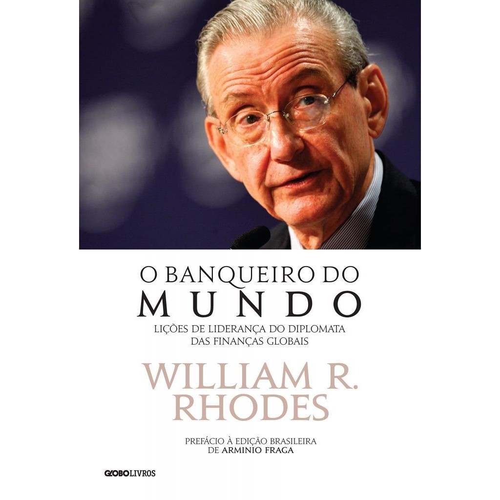 Livro: O Banqueiro do Mundo: Lições de Liderança do Diplomata das Finanças Globais Autor: William R. Rhodes (outlet)