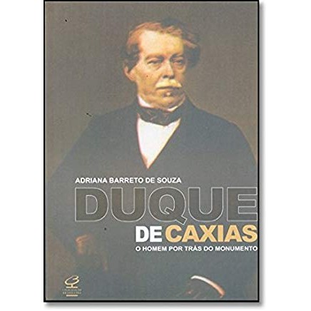 Duque de Caxias: O Homem por Trás do Monumento autor Adriana Barreto de Souza