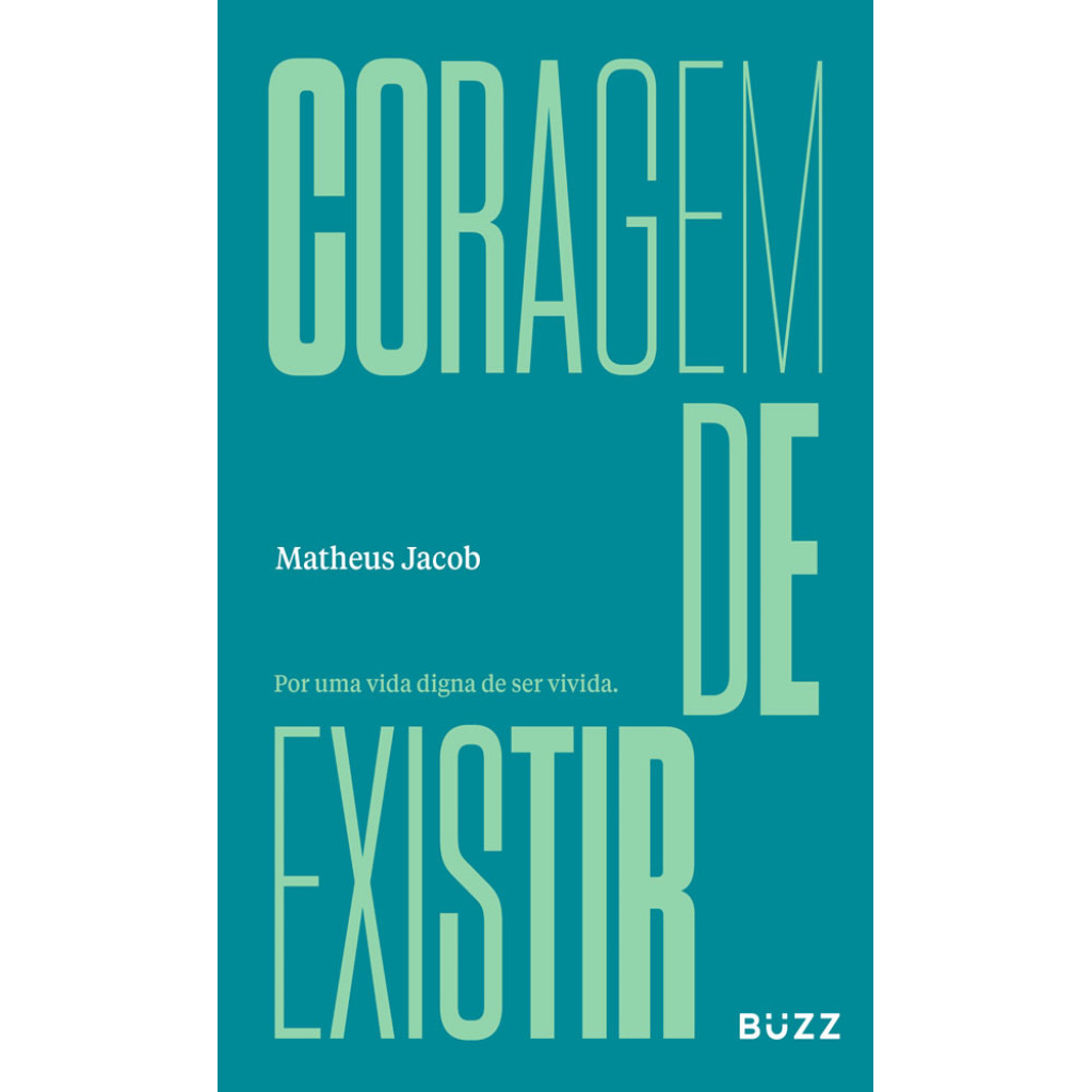 Coragem de existir por uma vida digna de ser vivida. - JACOB, MATHEUS