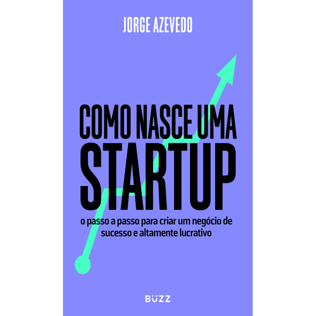 COMO NASCE UMA STARTUP O PASSO A PASSO PARA CRIAR UM NEGÓCIO DE SUCESSO E ALTAMENTE LUCRATIVO
