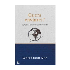 Quem Enviarei? | O Propósito Humano na Grande Missão | Watchman Nee