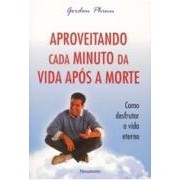 Aproveitando Cada Minuto da Vida Após a Morte autor Gordon Phinn