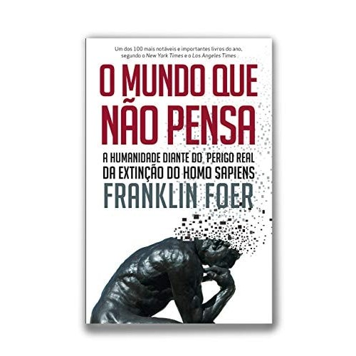 O Mundo que não pensa : A Humanidade diante do Perigo Real da Extinção do Homo Sapiens de Franklin Foer 7223173