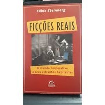 Ficçoes Reais - o Mundo Corporativo e Seus Estranhos Habitantes autor Fabio Steinberg