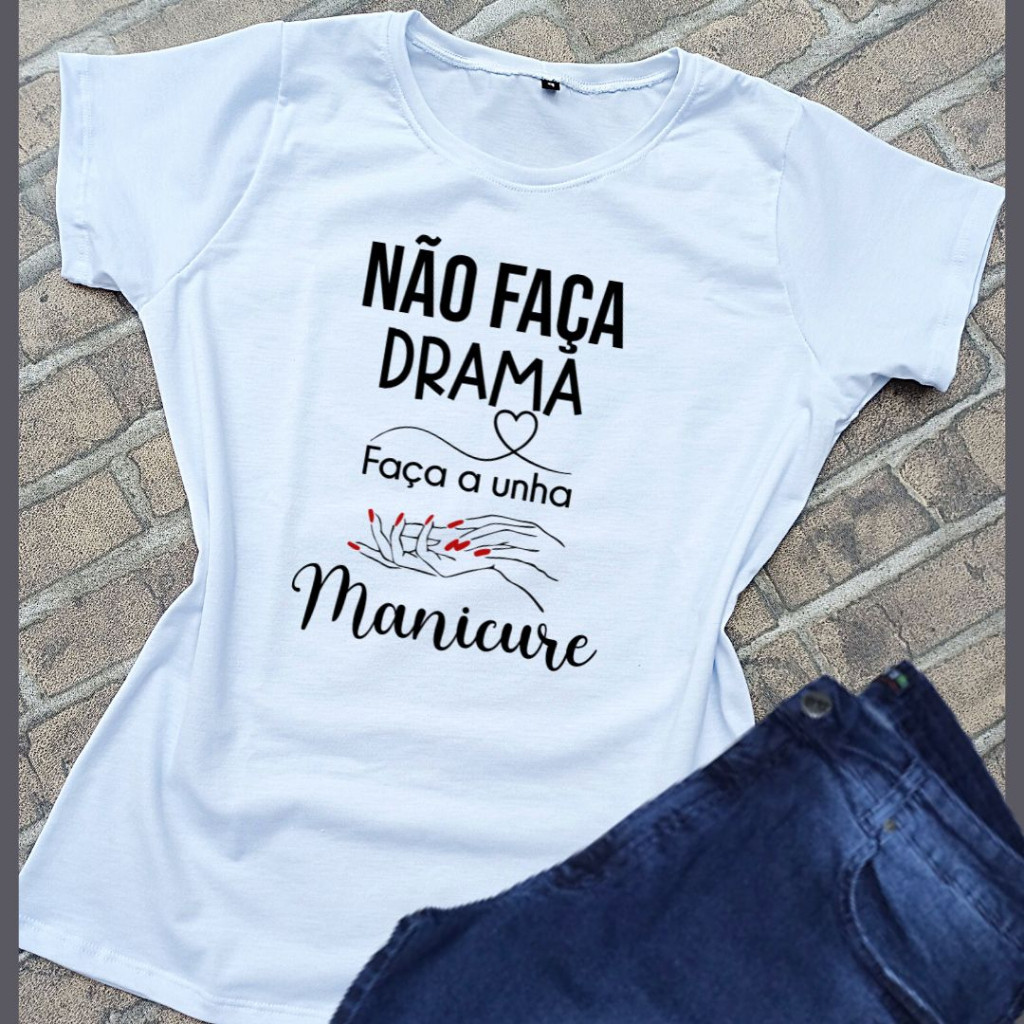 unissex Camiseta feminina t-shirt blusinha Manicure - Não Faça Drama Faça as Unhas
