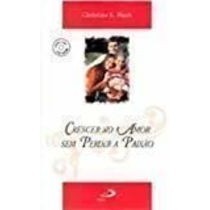 Crescer no Amor sem Perder a Paixão- Possui Cd- Rom autor Blank Christiane E. Blank