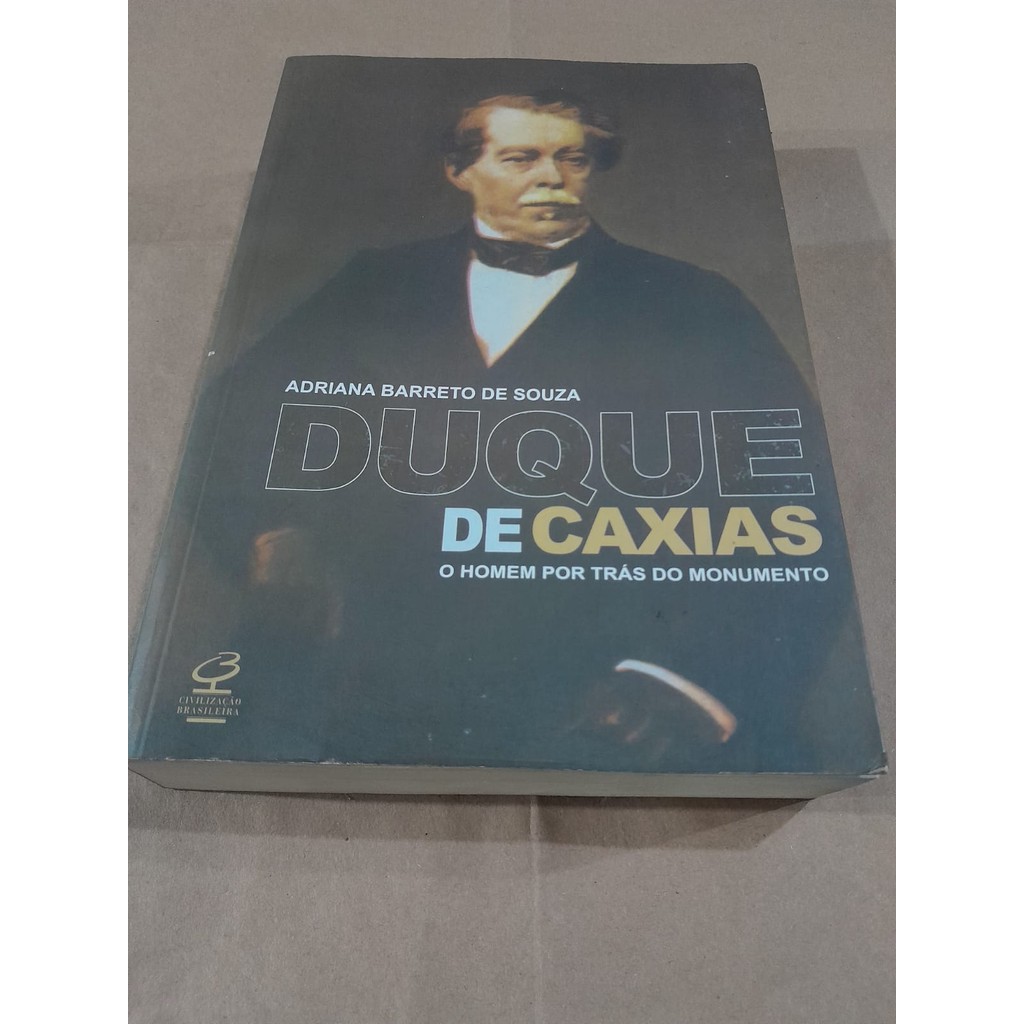 Duque De Caxias. O Homem Por Tras Do Monumento de Adriana Barreto De Souza