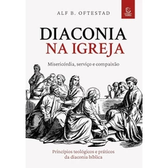 Diaconia na Igreja: Misericórdia, Serviço e Compaixão | Alf B. Oftestad