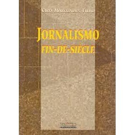 Jornalismo Fin de Siècle autor Ciro Marcondes Filho