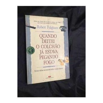 Quando Deitei o Colchão Estava Pegando Fogo autor Robert Fulghum