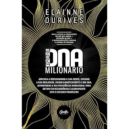 DNA MILIONÁRIO: Aprenda a reprogramar a sua mente, cocriar a sua realidade ELAINNE OURIVES