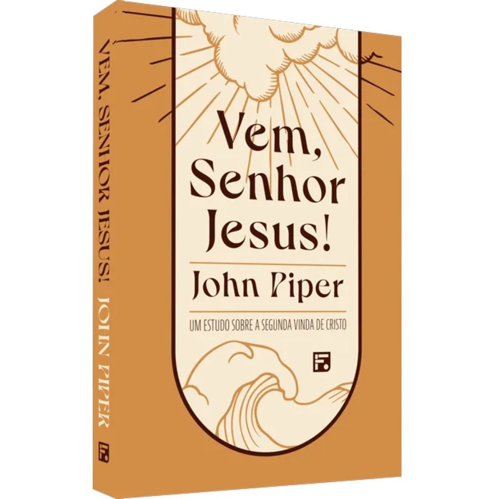 Livro Vem Senhor Jesus! Um estudo sobre a segunda vinda de Cristo | John Piper