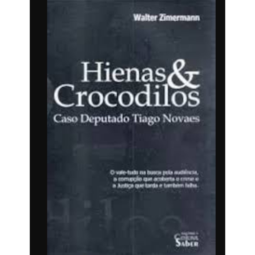 Hienas e Crocodilos - Caso Deputado Tiago Novaes autor Walter Zimermann