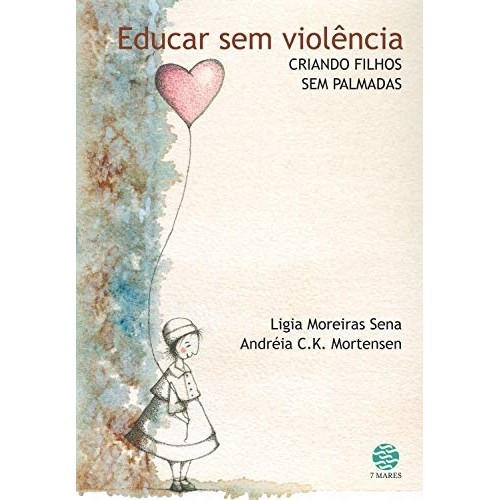 Educar sem violência: Criando filhos sem palmadas autor Ligia Moreiras Sena e Andréia C. K. Mortensen