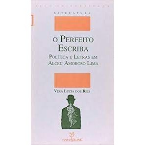 O Perfeito Escriba: Política e Letras Em Alceu Amoroso Lima autor Véra Lucia dos Reis