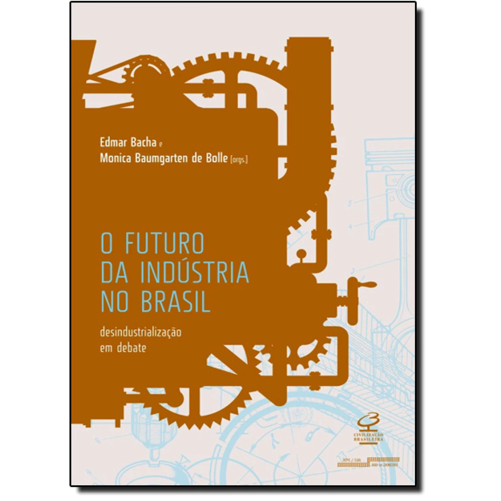 O futuro da indústria no Brasil: Desindustrialização em debate