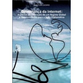 Governança da Internet - Aspectos da formação de um regime global e oportunidades para a ação diplomática autor Everton Lucero