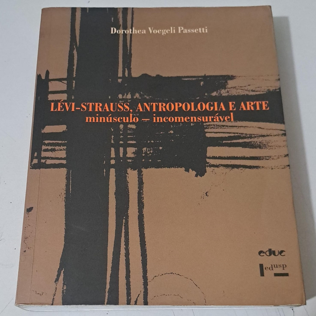 LÉVI-STRAUSS, ANTROPOLOGIA E ARTE - MINÚSCULO INCOMENSURÁVEL autor DOROTHEA V. PASSETTI