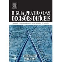 O Guia Pratico das Decisoes Dificeis autor James a Autry- Peter Roy