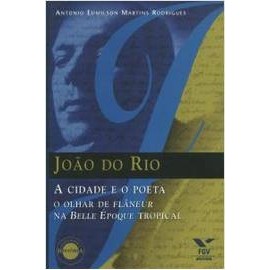 João do Rio a cidade e o poeta autor Antonio Edmilson martins rodrigues