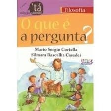 O QUE É A PERGUNTA? autor MARIO SERGIO CORTELLA E SILMARA RASCALHA CASADEI