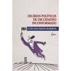 Delírios Políticos de um Cidadão Inconformado autor Luís Eduardo Barros