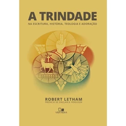 A Trindade | Na Escritura | História | Teologia e Adoração | Robert Letham