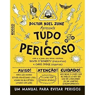 Doctor Noel Zone apresenta: Tudo é perigoso- Um Manual para evitar perigos autor David O''Doherty e Chris Judge