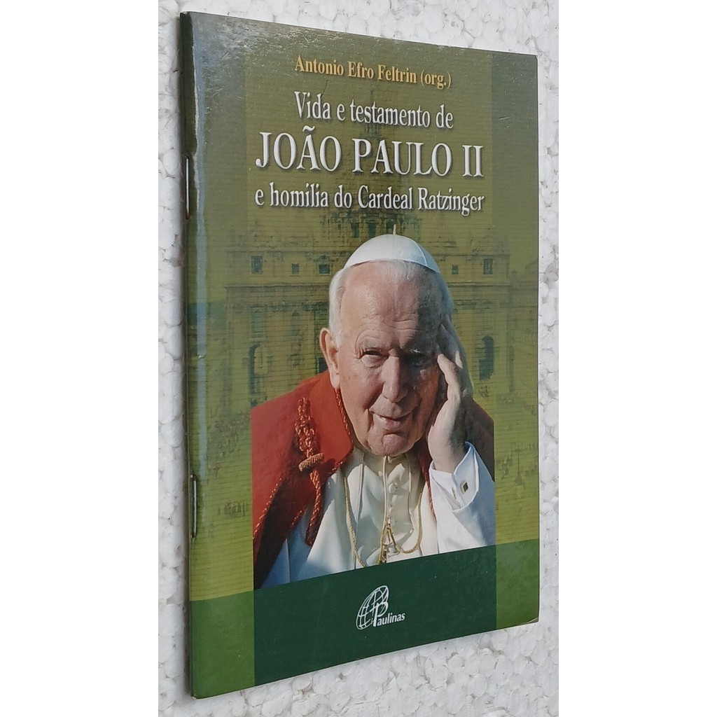 Vida e Testamento de João Paulo II e Homilia do Cardeal Ratzinger de Antonio Efro Feltrin (org)