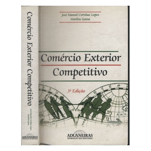 Comércio exterior competitivo autor José Manoel Cortiñas Lopez e Marilza Gama