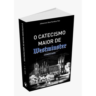 O Catecismo Maior de Westminster Comentado | 2º edição revisada | Johannes Geerhardus em Oferta na Shopee