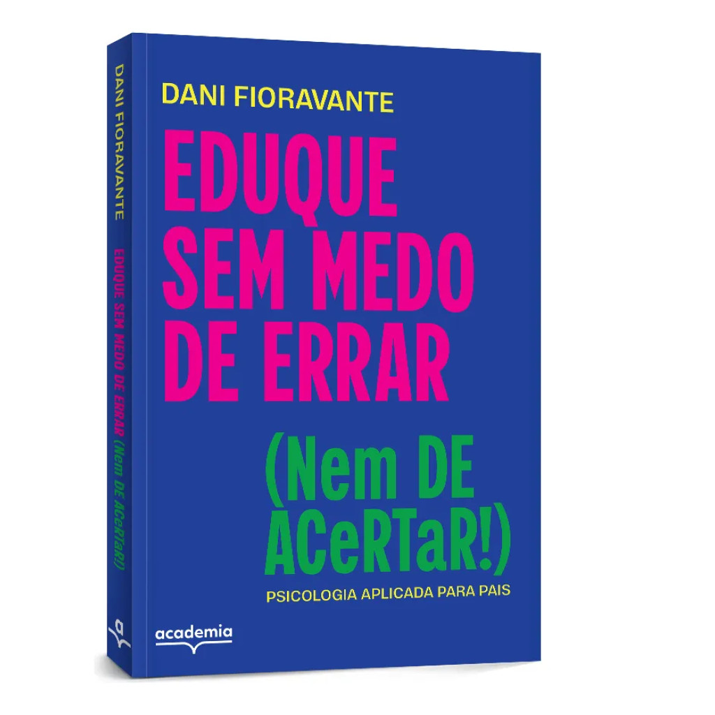 EDUQUE SEM MEDO DE ERRAR (NEM DE ACERTAR!): PSICOLOGIA APLICADA PARA PAIS