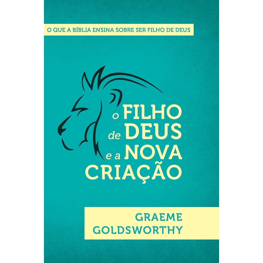 O Filho de Deus e a Nova Criação: O que a Bíblia Ensina sobre ser filho de Deus | Graeme Goldsworthy em Oferta na Shopee
