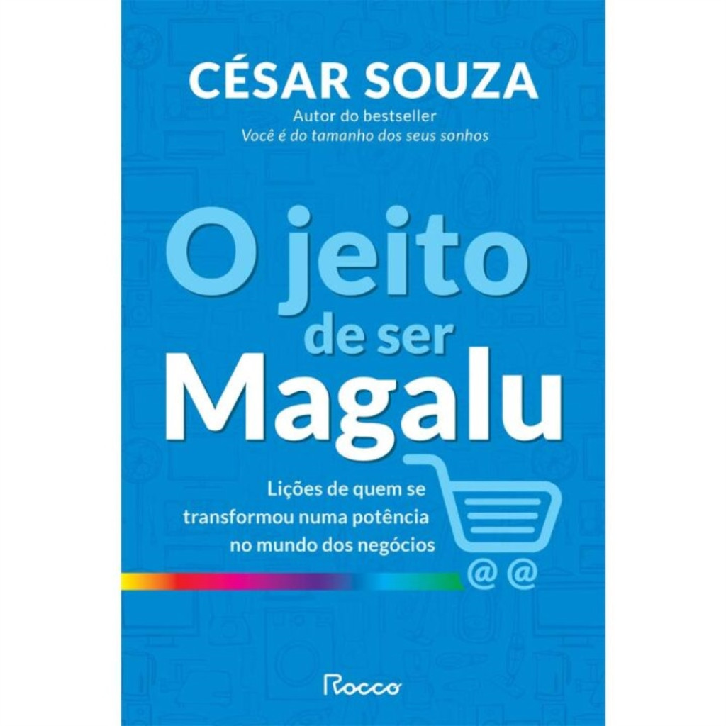 O Jeito de Ser Magalu - Lições de Quem se Transformou em uma Potência no Mundo dos Negócios