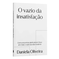 O Vazio da Insatisfação | Daniela Oliveira