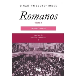 Romanos | Vol. 4 | Certeza da Fe | Nova Edição | Martyn Lloyd-Jones