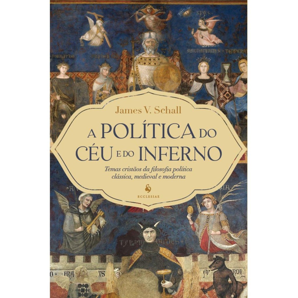 A política do céu e do inferno: Temas cristãos da filosofia política clássica, medieval e moderna