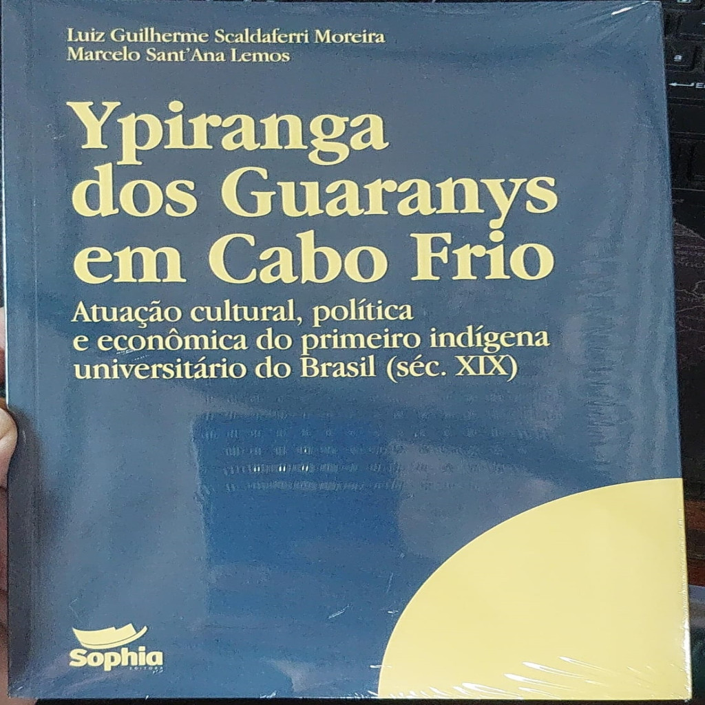Ypiranga dos Guaranys em Cabo Frio - Atuação Cultural, Política e Econômica autor Luiz Guilherme Scaldaferri Moreira e Marcelo Sant''Anna Lemos