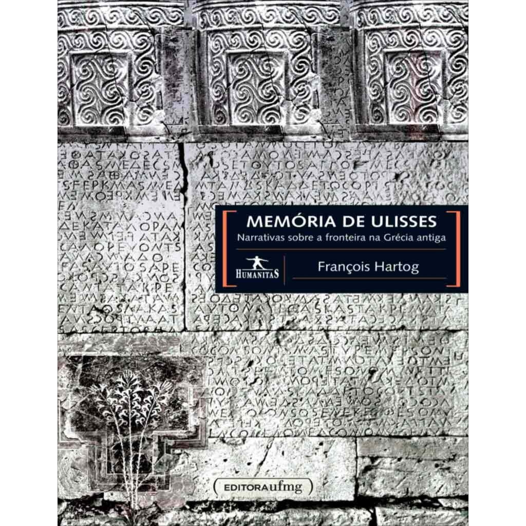 Memória de Ulisses: narrativa sobre a fronteira na Grécia antiga autor François Hartog