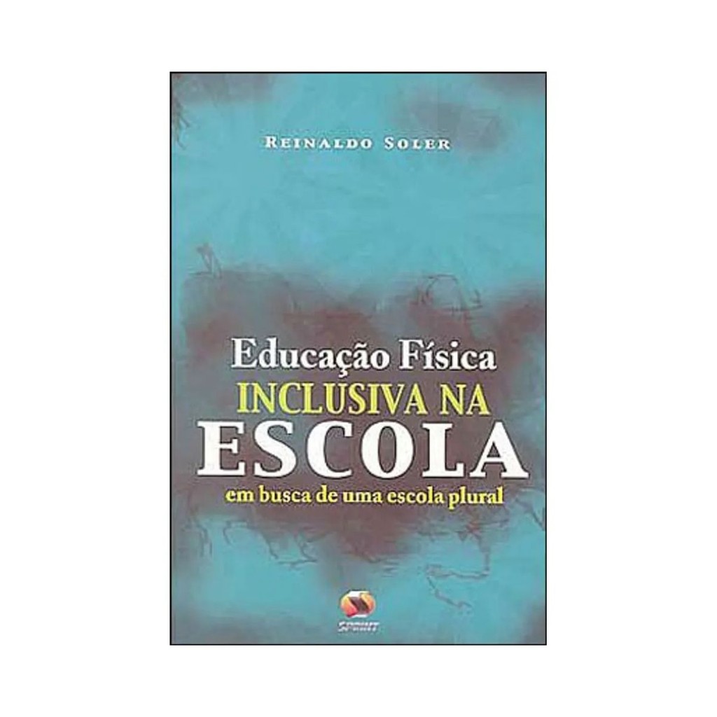 Educação Física Inclusiva na Escola. em Busca de uma Escola Plural