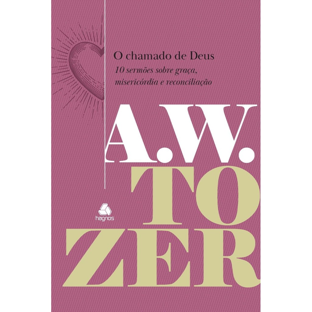 O Chamado de Deus | 10 Sermões Sobre Graça, Misericórdia e Reconciliação | A. W. Tozer