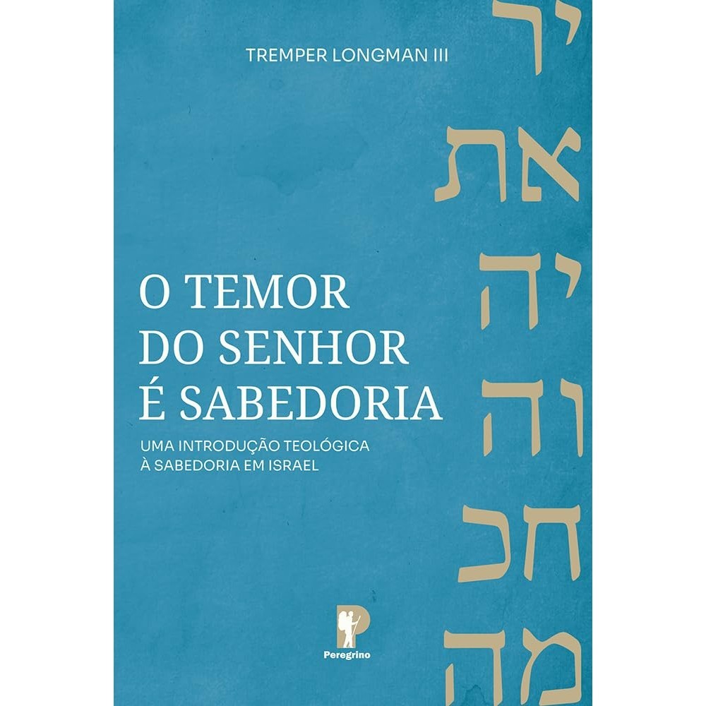 O Temor do Senhor é Sabedoria | Tremper Longman